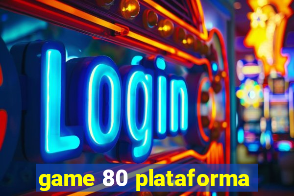 game 80 plataforma